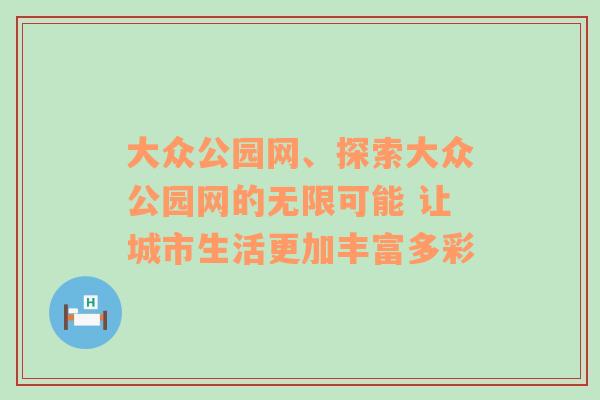 大众公园网、探索大众公园网的无限可能 让城市生活更加丰富多彩