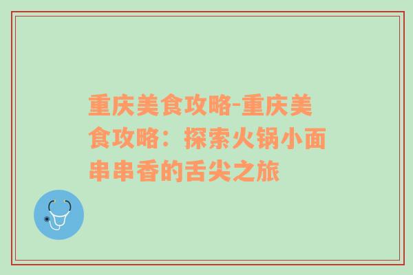 重庆美食攻略-重庆美食攻略：探索火锅小面串串香的舌尖之旅