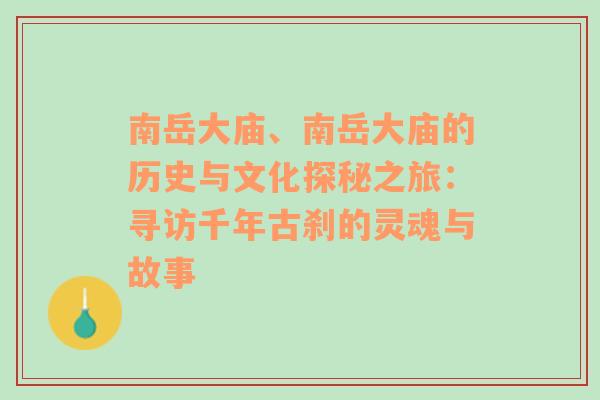 南岳大庙、南岳大庙的历史与文化探秘之旅：寻访千年古刹的灵魂与故事