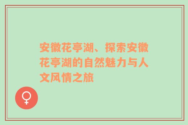 安徽花亭湖、探索安徽花亭湖的自然魅力与人文风情之旅