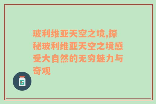 玻利维亚天空之境,探秘玻利维亚天空之境感受大自然的无穷魅力与奇观