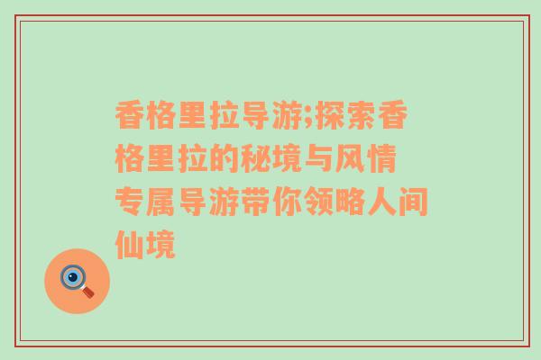 香格里拉导游;探索香格里拉的秘境与风情 专属导游带你领略人间仙境