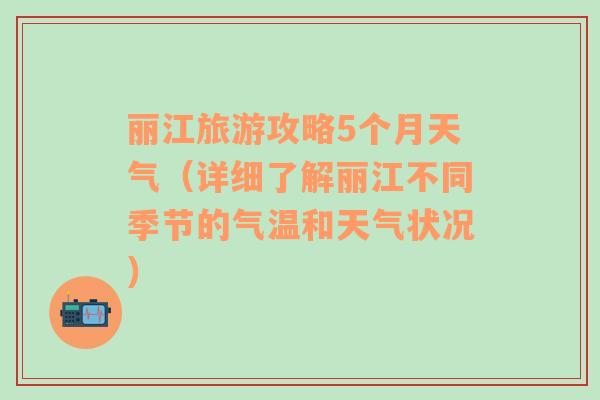 丽江旅游攻略5个月天气（详细了解丽江不同季节的气温和天气状况）