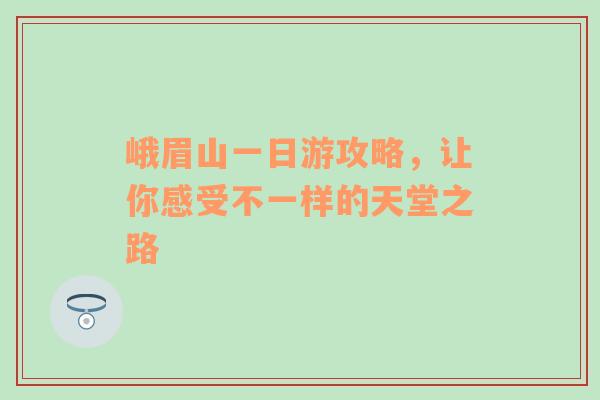 峨眉山一日游攻略，让你感受不一样的天堂之路