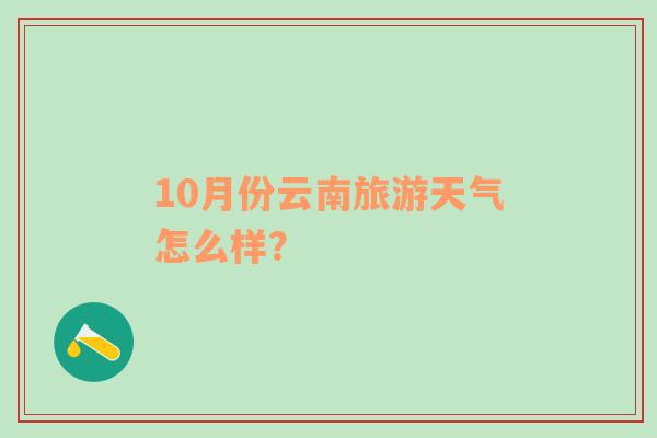 10月份云南旅游天气怎么样？