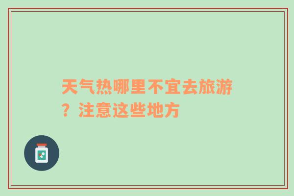 天气热哪里不宜去旅游？注意这些地方