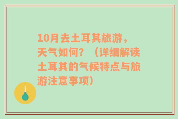 10月去土耳其旅游，天气如何？（详细解读土耳其的气候特点与旅游注意事项）