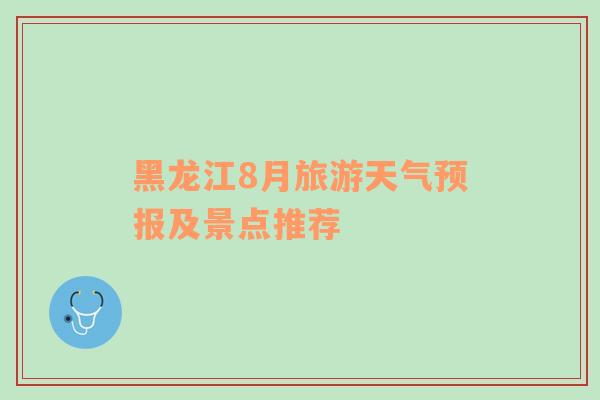 黑龙江8月旅游天气预报及景点推荐