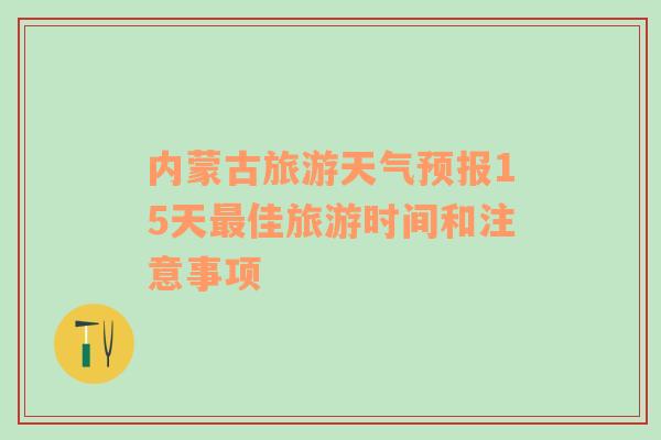 内蒙古旅游天气预报15天最佳旅游时间和注意事项