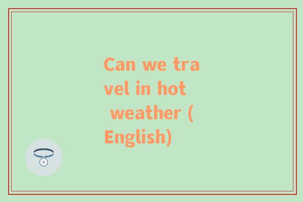 Can we travel in hot weather (English)