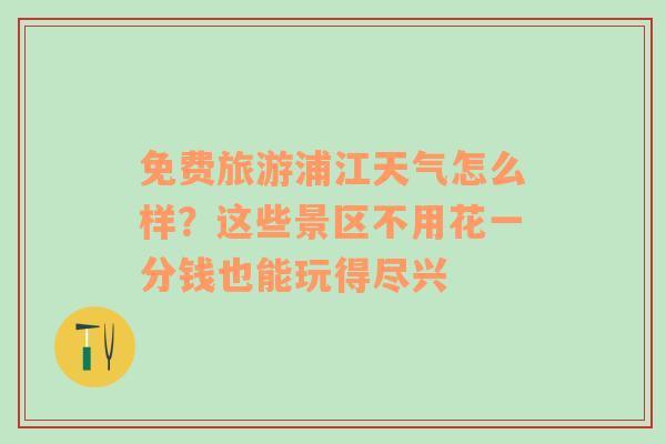 免费旅游浦江天气怎么样？这些景区不用花一分钱也能玩得尽兴