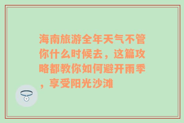 海南旅游全年天气不管你什么时候去，这篇攻略都教你如何避开雨季，享受阳光沙滩