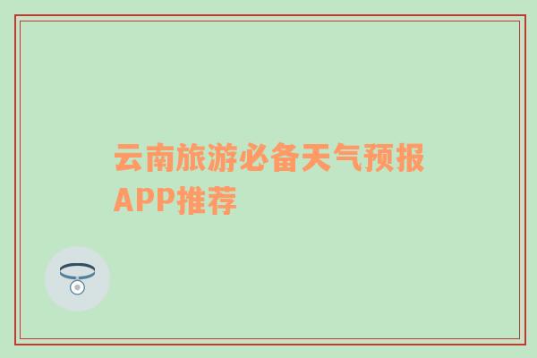 云南旅游必备天气预报APP推荐