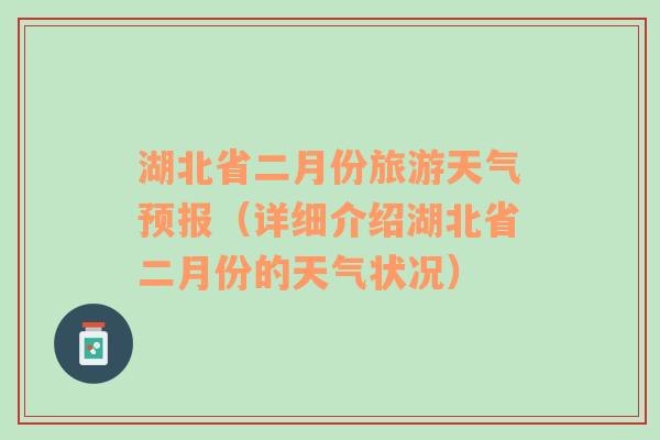 湖北省二月份旅游天气预报（详细介绍湖北省二月份的天气状况）