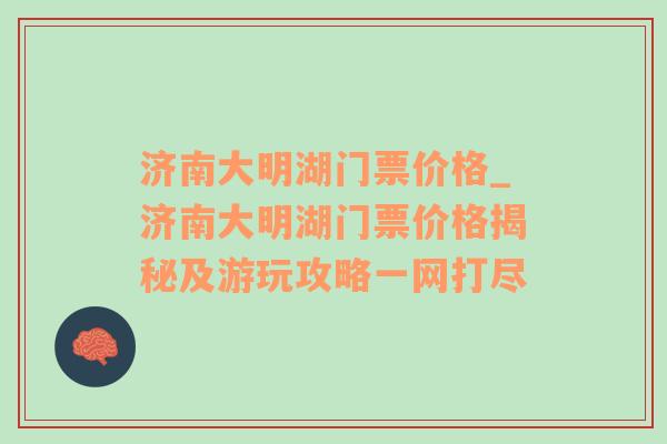 济南大明湖门票价格_济南大明湖门票价格揭秘及游玩攻略一网打尽