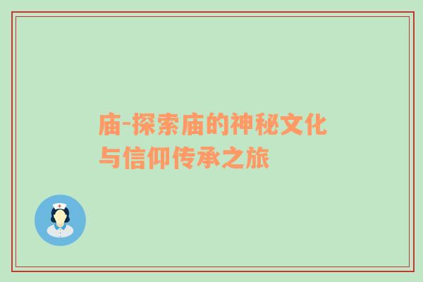 庙-探索庙的神秘文化与信仰传承之旅