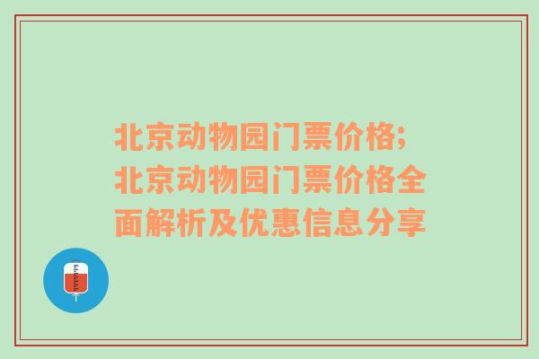 北京动物园门票价格;北京动物园门票价格全面解析及优惠信息分享