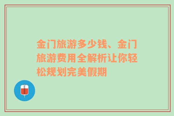 金门旅游多少钱、金门旅游费用全解析让你轻松规划完美假期