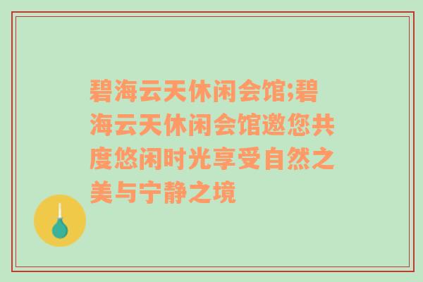 碧海云天休闲会馆;碧海云天休闲会馆邀您共度悠闲时光享受自然之美与宁静之境