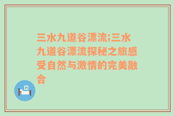 三水九道谷漂流;三水九道谷漂流探秘之旅感受自然与激情的完美融合