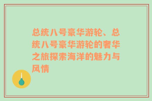 总统八号豪华游轮、总统八号豪华游轮的奢华之旅探索海洋的魅力与风情