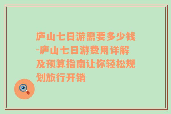 庐山七日游需要多少钱-庐山七日游费用详解及预算指南让你轻松规划旅行开销