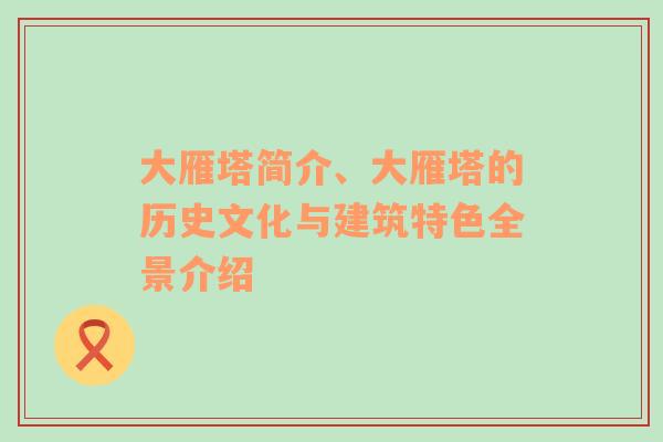 大雁塔简介、大雁塔的历史文化与建筑特色全景介绍