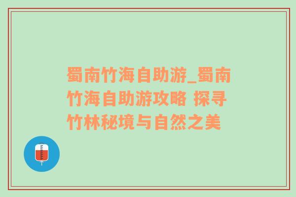 蜀南竹海自助游_蜀南竹海自助游攻略 探寻竹林秘境与自然之美