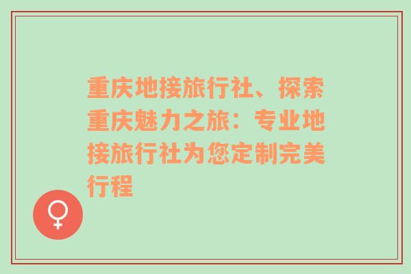 重庆地接旅行社、探索重庆魅力之旅：专业地接旅行社为您定制完美行程