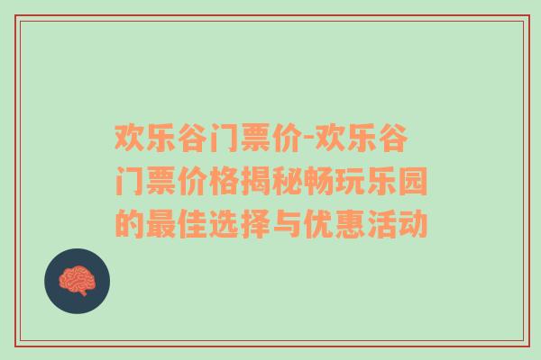 欢乐谷门票价-欢乐谷门票价格揭秘畅玩乐园的最佳选择与优惠活动