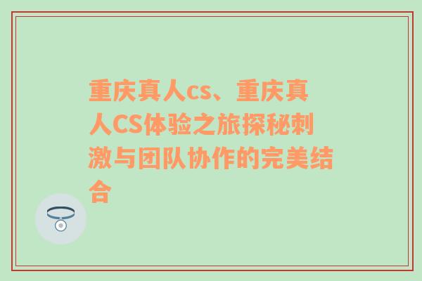 重庆真人cs、重庆真人CS体验之旅探秘刺激与团队协作的完美结合