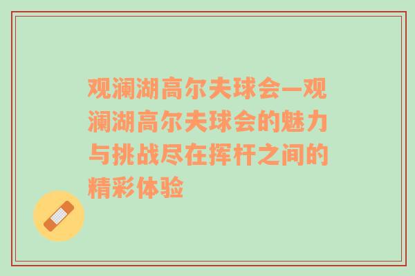 观澜湖高尔夫球会—观澜湖高尔夫球会的魅力与挑战尽在挥杆之间的精彩体验