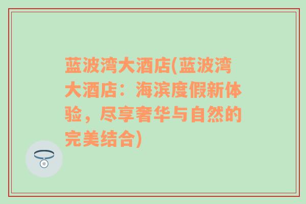 蓝波湾大酒店(蓝波湾大酒店：海滨度假新体验，尽享奢华与自然的完美结合)