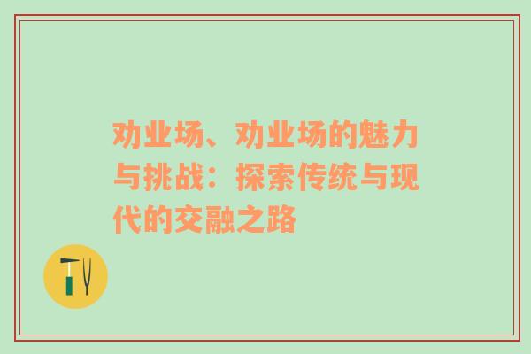 劝业场、劝业场的魅力与挑战：探索传统与现代的交融之路