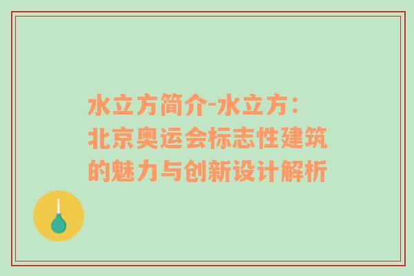 水立方简介-水立方：北京奥运会标志性建筑的魅力与创新设计解析