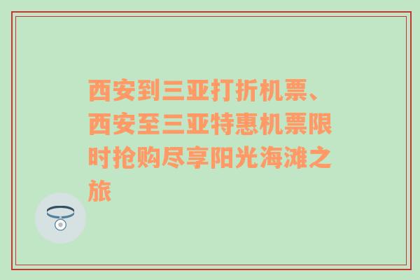 西安到三亚打折机票、西安至三亚特惠机票限时抢购尽享阳光海滩之旅