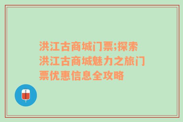 洪江古商城门票;探索洪江古商城魅力之旅门票优惠信息全攻略