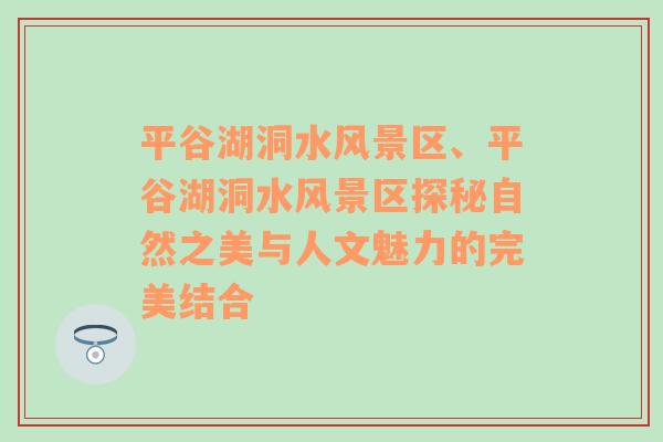 平谷湖洞水风景区、平谷湖洞水风景区探秘自然之美与人文魅力的完美结合