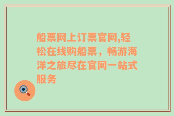 船票网上订票官网,轻松在线购船票，畅游海洋之旅尽在官网一站式服务