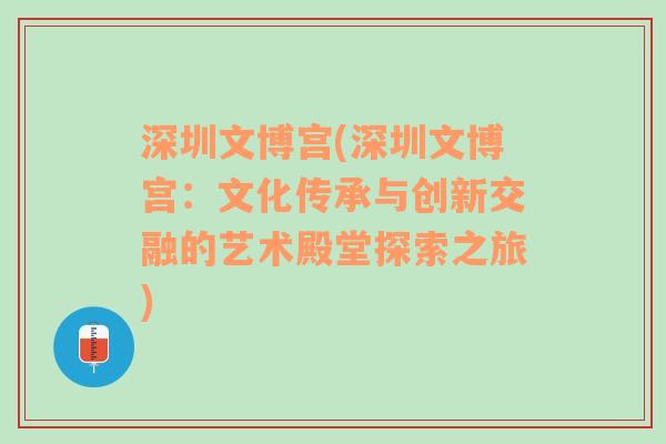 深圳文博宫(深圳文博宫：文化传承与创新交融的艺术殿堂探索之旅)