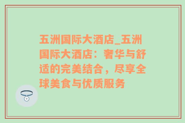 五洲国际大酒店_五洲国际大酒店：奢华与舒适的完美结合，尽享全球美食与优质服务