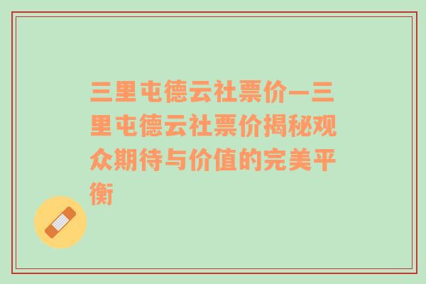 三里屯德云社票价—三里屯德云社票价揭秘观众期待与价值的完美平衡