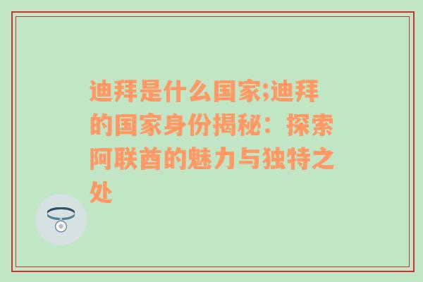 迪拜是什么国家;迪拜的国家身份揭秘：探索阿联酋的魅力与独特之处