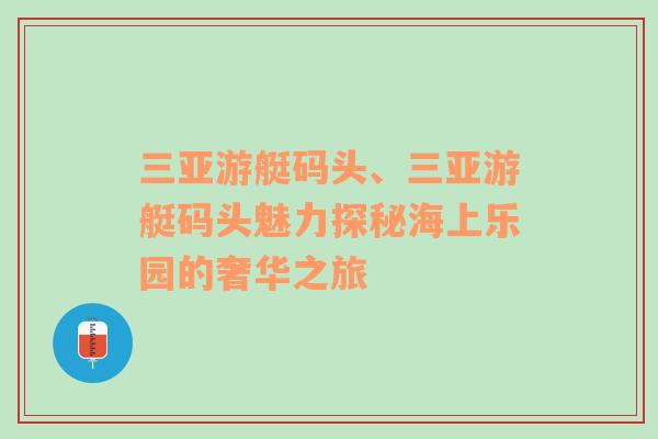 三亚游艇码头、三亚游艇码头魅力探秘海上乐园的奢华之旅