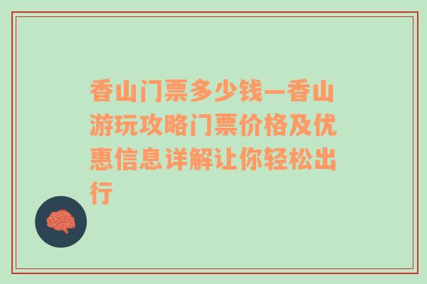 香山门票多少钱—香山游玩攻略门票价格及优惠信息详解让你轻松出行