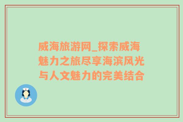 威海旅游网_探索威海魅力之旅尽享海滨风光与人文魅力的完美结合