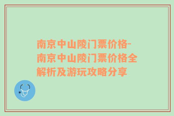 南京中山陵门票价格-南京中山陵门票价格全解析及游玩攻略分享