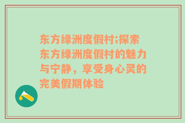 东方绿洲度假村;探索东方绿洲度假村的魅力与宁静，享受身心灵的完美假期体验