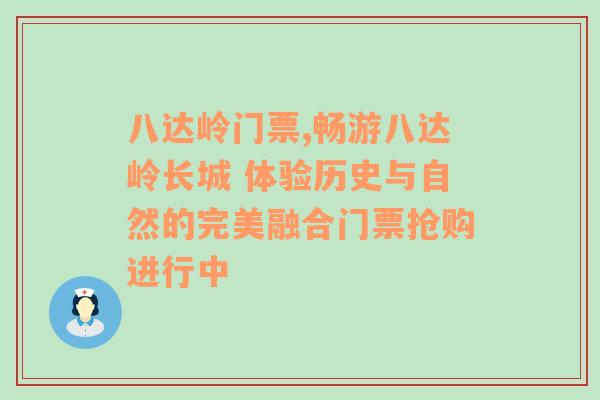 八达岭门票,畅游八达岭长城 体验历史与自然的完美融合门票抢购进行中