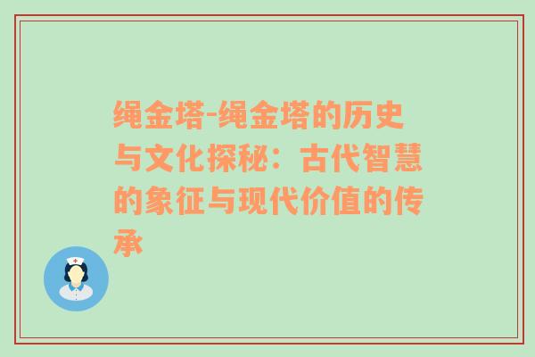 绳金塔-绳金塔的历史与文化探秘：古代智慧的象征与现代价值的传承